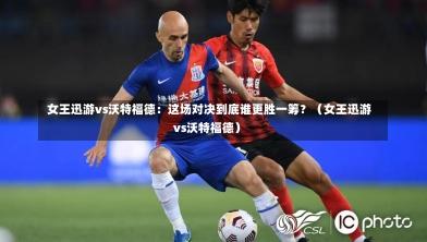  女王迅游vs沃特福德：这场对决到底谁更胜一筹？（女王迅游vs沃特福德）