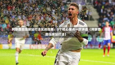  阿联酋超压球站打法实战指南：3个核心痛点一次讲透（阿联酋超压球站打法）