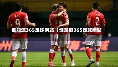 谁知道365足球网站(谁知道365足球网站)-第1张图片