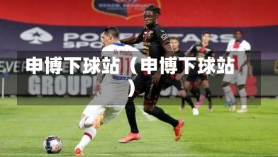 申博下球站（申博下球站）