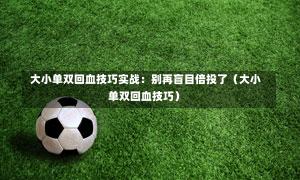  大小单双回血技巧实战：别再盲目倍投了（大小单双回血技巧）-第1张图片