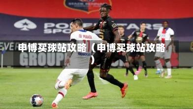 申博买球站攻略（申博买球站攻略）