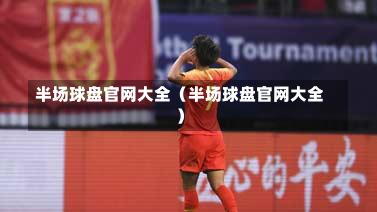 半场球盘官网大全（半场球盘官网大全）-第1张图片