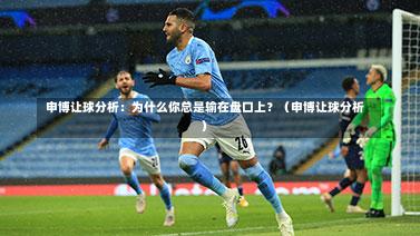 申博让球分析：为什么你总是输在盘口上？（申博让球分析）-第1张图片