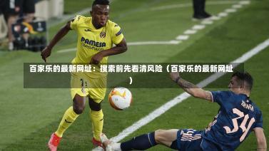  百家乐的最新网址：搜索前先看清风险（百家乐的最新网址）