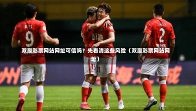 双赢彩票网站网址可信吗?先看清这些风险(双赢彩票网站网址)-第1张图片