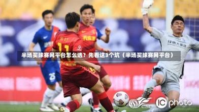 半场买球赛网平台怎么选?先看这3个坑(半场买球赛网平台)-第1张图片