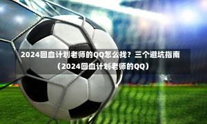 2024回血计划老师的QQ怎么找?三个避坑指南(2024回血计划老师的QQ)-第1张图片