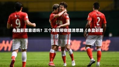 永盈彩票靠谱吗?三个角度帮你理清思路(永盈彩票)-第1张图片