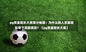 pg赏金船长大奖爆分秘籍:为什么别人总能轻松拿下高额奖励?(pg赏金船长大奖)-第1张图片