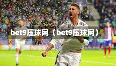 bet9压球网（bet9压球网）-第1张图片